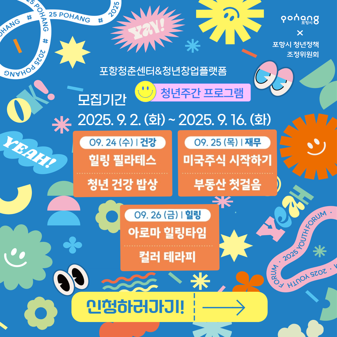 포항청춘센터 청년창업플랫폼 청년주간 프로그램 모집기간 2025년 9월 2일 화요일부터 2025년 9월 16일 화요일까지 9월 24일 수요일 건강 힐링 필라테스 청년건강밥상, 9월 25일 목요일 재무 미국주식 시작하기 부동산 첫걸음 9월 26일 금요일 힐링 아로마 힐링타임 컬러테라피 신청하러가기